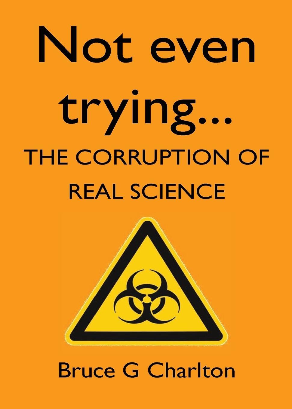 Cover: 9781908684189 | Not Even Trying | The Corruption of Real Science | Bruce G Charlton
