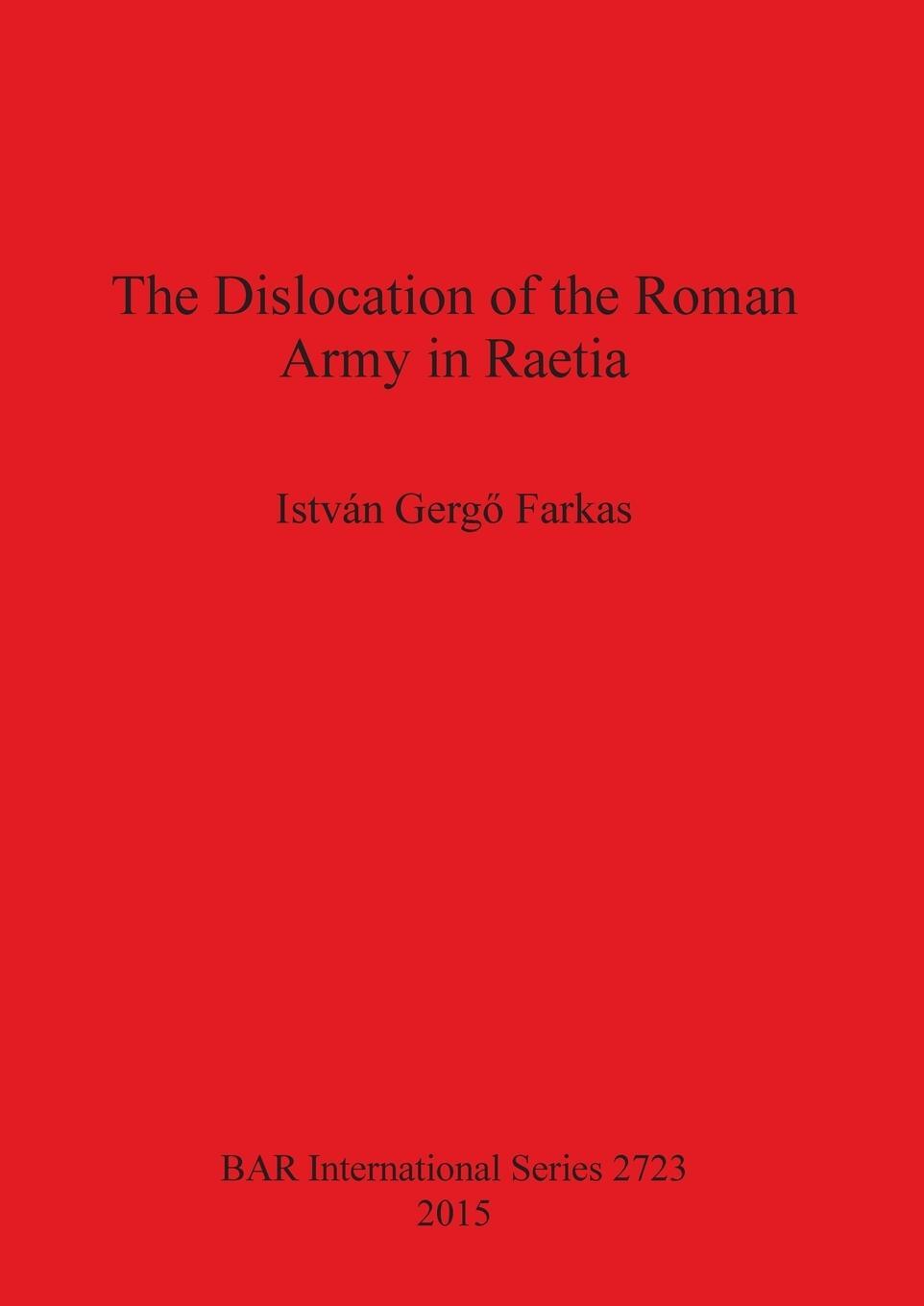 Cover: 9781407313788 | The Dislocation of the Roman Army in Raetia | István Gerg¿ Farkas