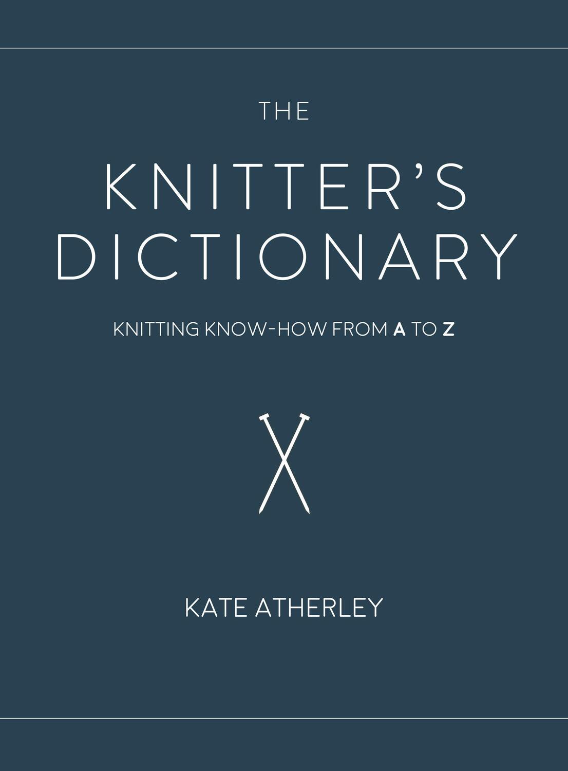 Cover: 9781632506382 | The Knitter's Dictionary | Knitting Know-How from A to Z | Atherley