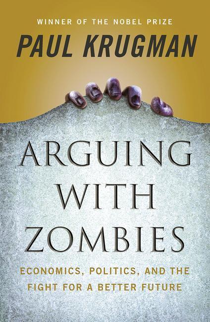 Cover: 9781324005018 | Arguing with Zombies: Economics, Politics, and the Fight for a...