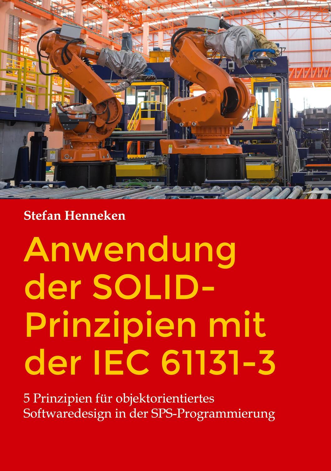 Cover: 9783734746857 | Anwendung der SOLID-Prinzipien mit der IEC 61131-3 | Stefan Henneken