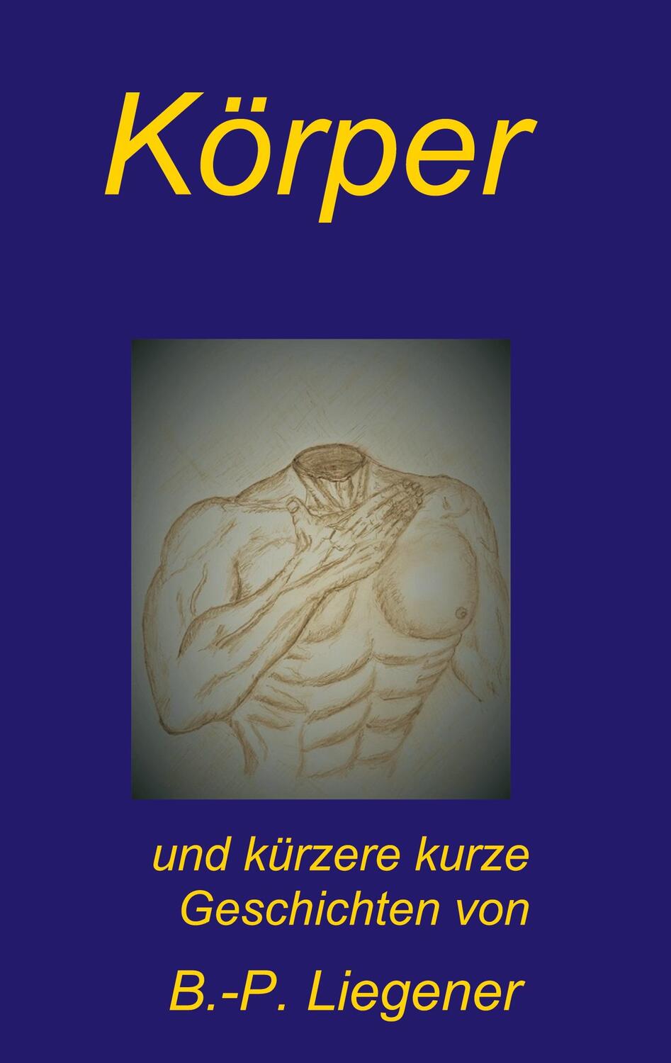 Cover: 9783347100732 | Körper | und kürzere kurze Geschichten | Bernd-Peter Liegener | Buch