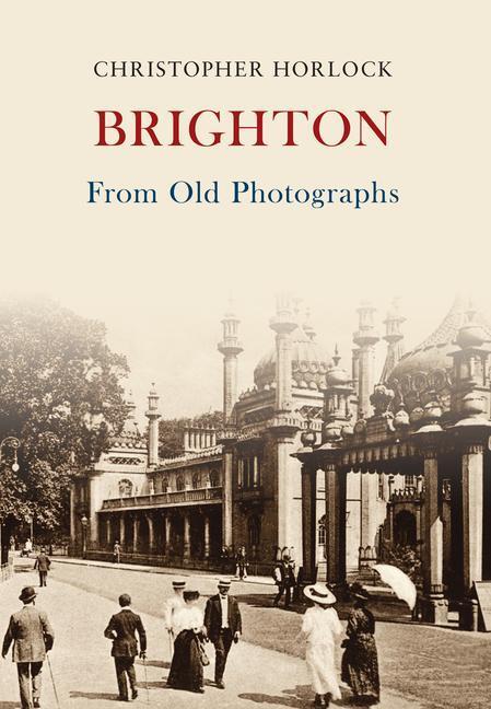 Cover: 9781445669403 | Brighton from Old Photographs | Christopher Horlock | Taschenbuch