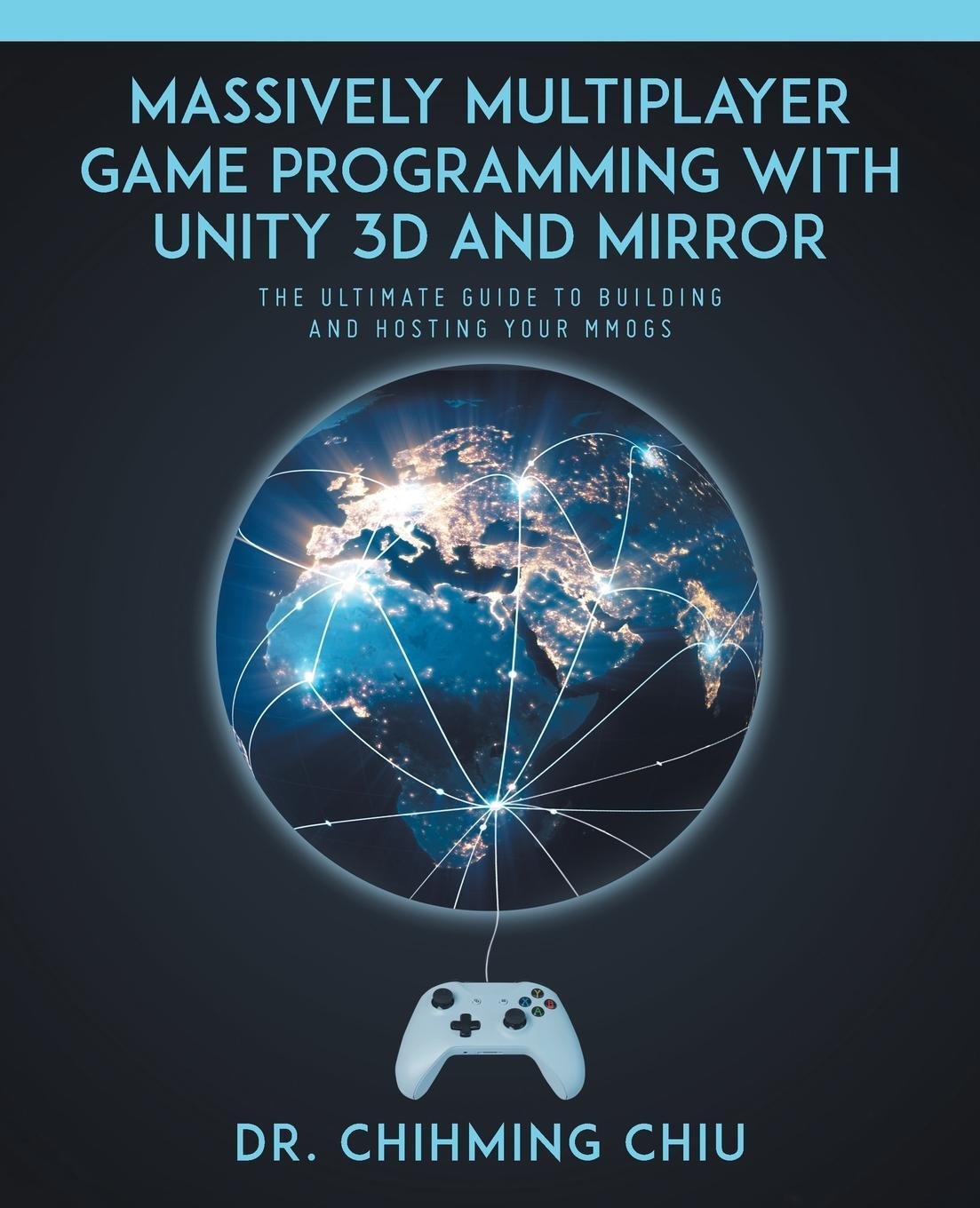 Cover: 9780228844105 | Massively Multiplayer Game Programming With Unity 3d and Mirror | Chiu