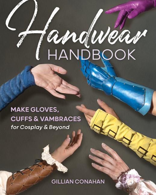 Cover: 9781644032756 | Handwear Handbook: Make Gloves, Cuffs &amp; Vambraces for Cosplay &amp; Beyond