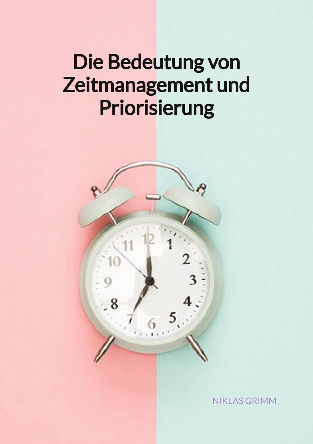 Cover: 9783347994744 | Die Bedeutung von Zeitmanagement und Priorisierung | Niklas Grimm