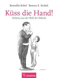 Cover: 9783990501016 | Küss die Hand! | Heiteres aus der Welt der Etikette | Kobel | Buch