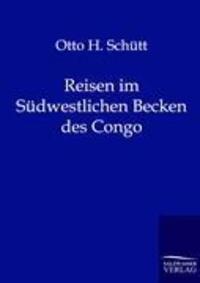 Cover: 9783864440946 | Reisen im Südwestlichen Becken des Congo | Otto H. Schütt | Buch