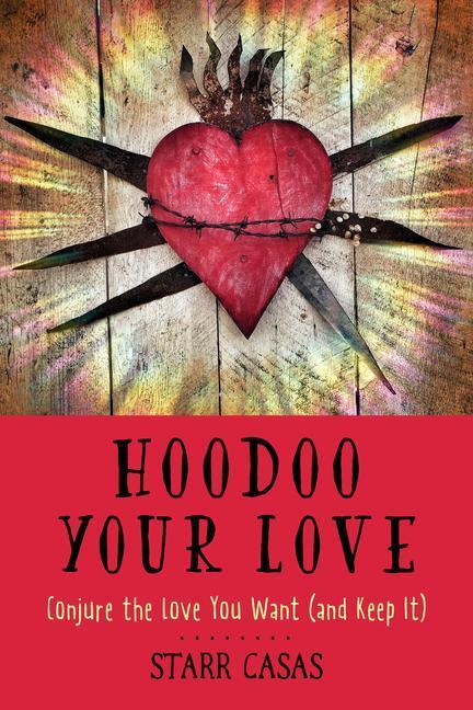 Cover: 9781578637553 | Hoodoo Your Love: Conjure the Love You Want (and Keep It) | Casas