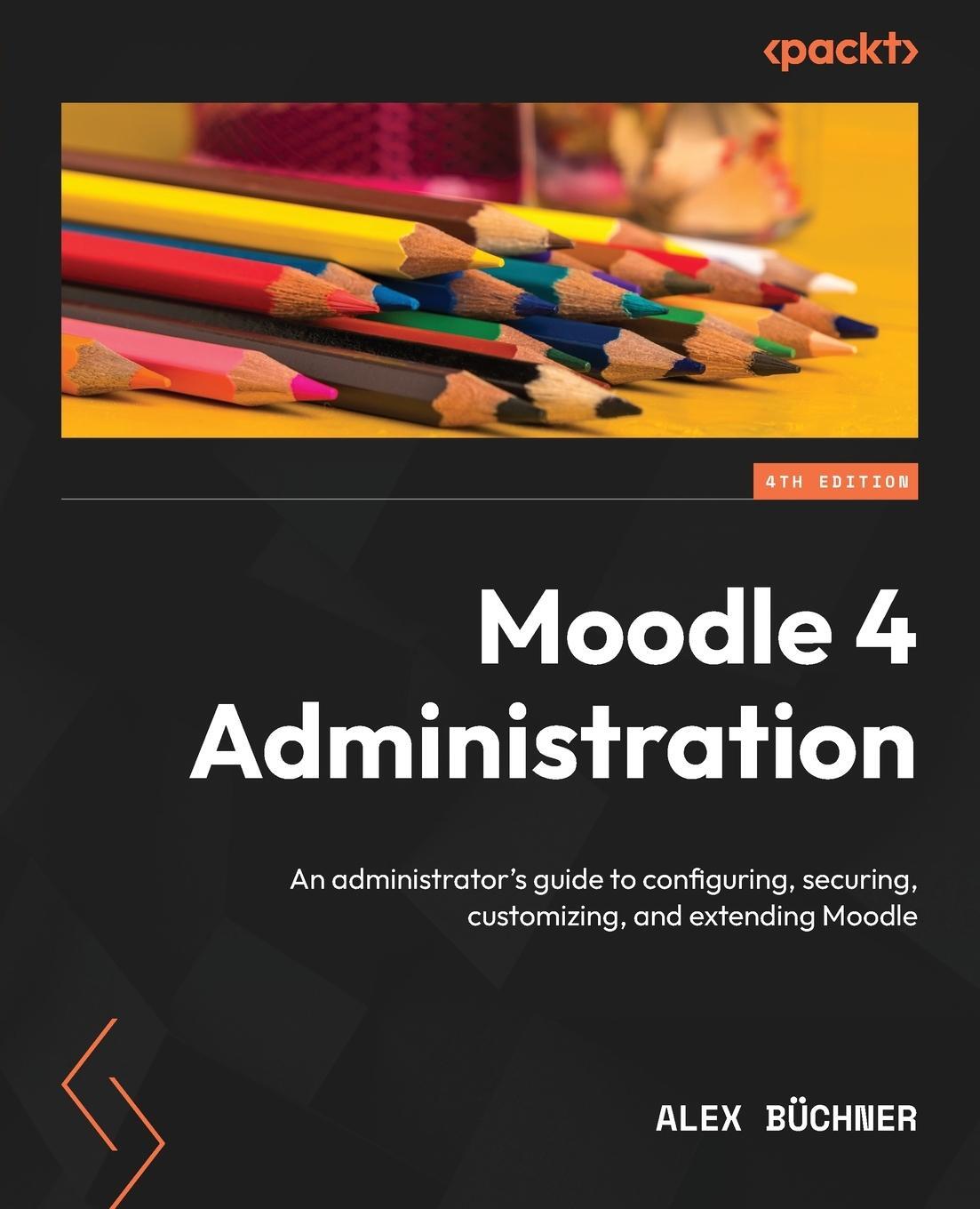 Cover: 9781801816724 | Moodle 4 Administration - Fourth Edition | Alex Büchner | Taschenbuch