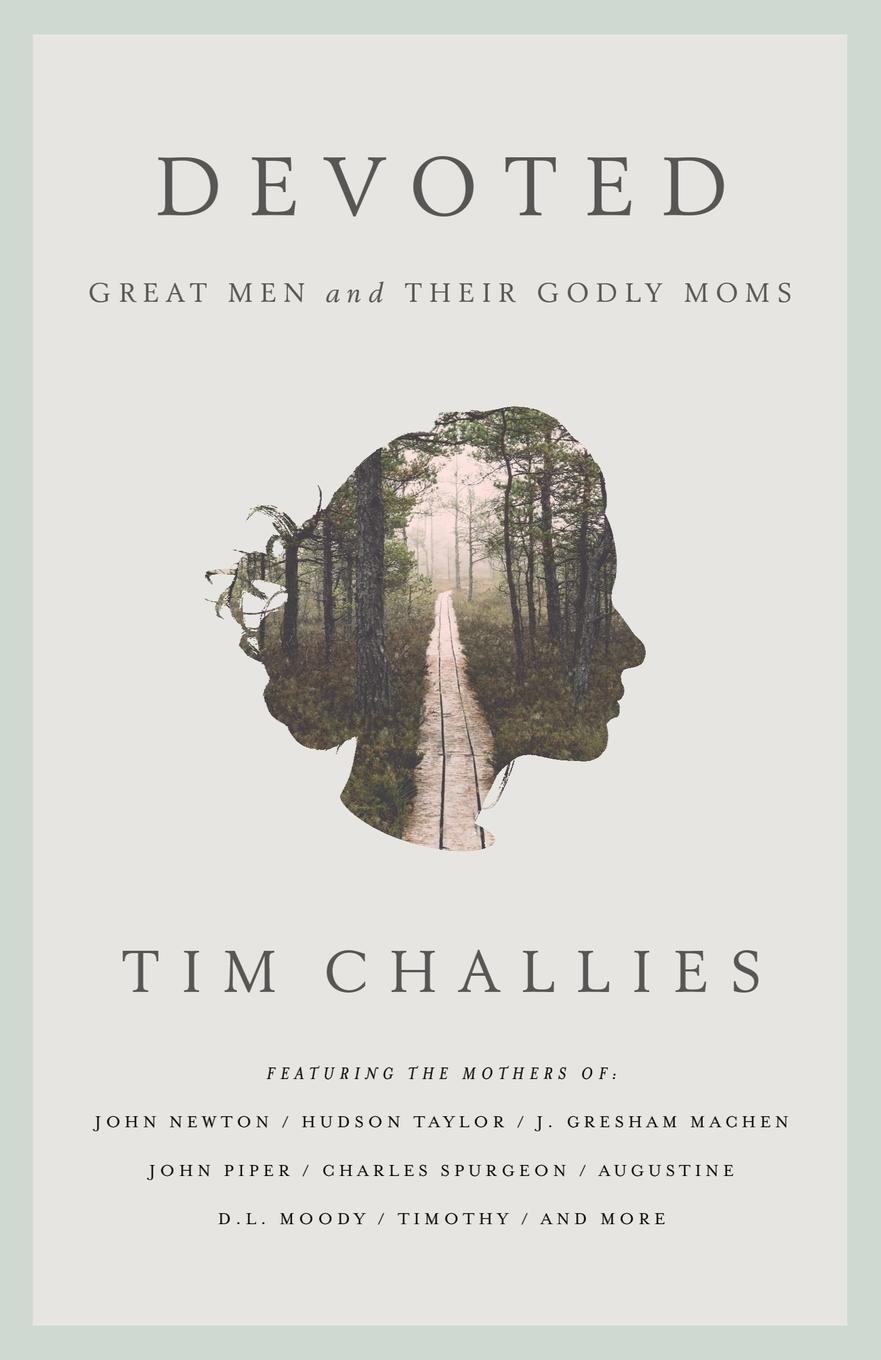 Cover: 9781941114643 | Devoted | Great Men and Their Godly Moms | Tim Challies | Taschenbuch