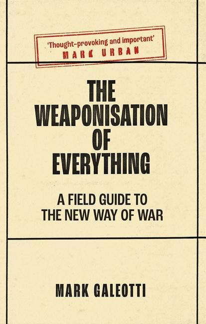 Cover: 9780300253443 | The Weaponisation of Everything | A Field Guide to the New Way of War