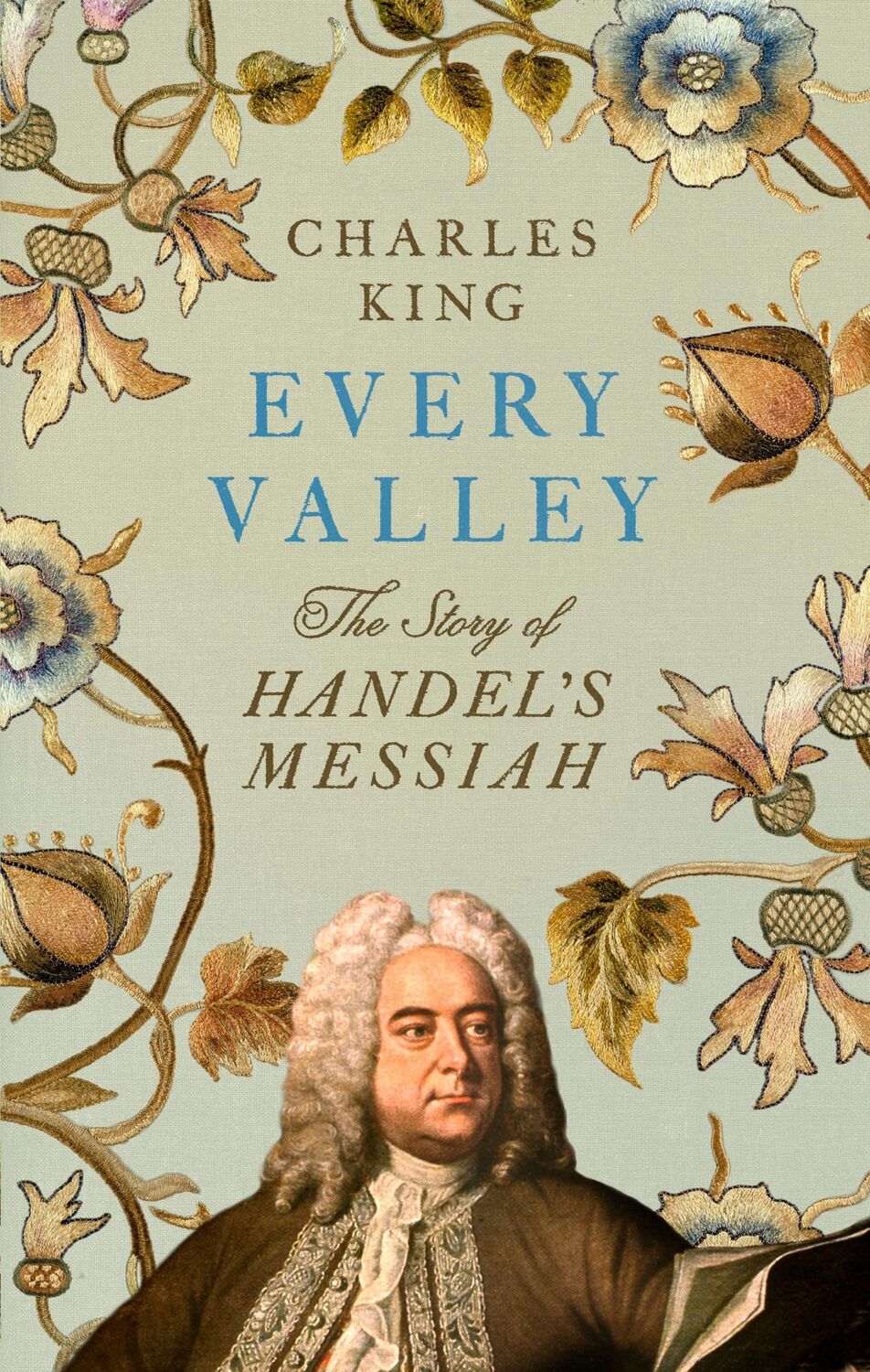 Cover: 9781847928450 | Every Valley | The Story of Handel's Messiah | Charles King | Buch