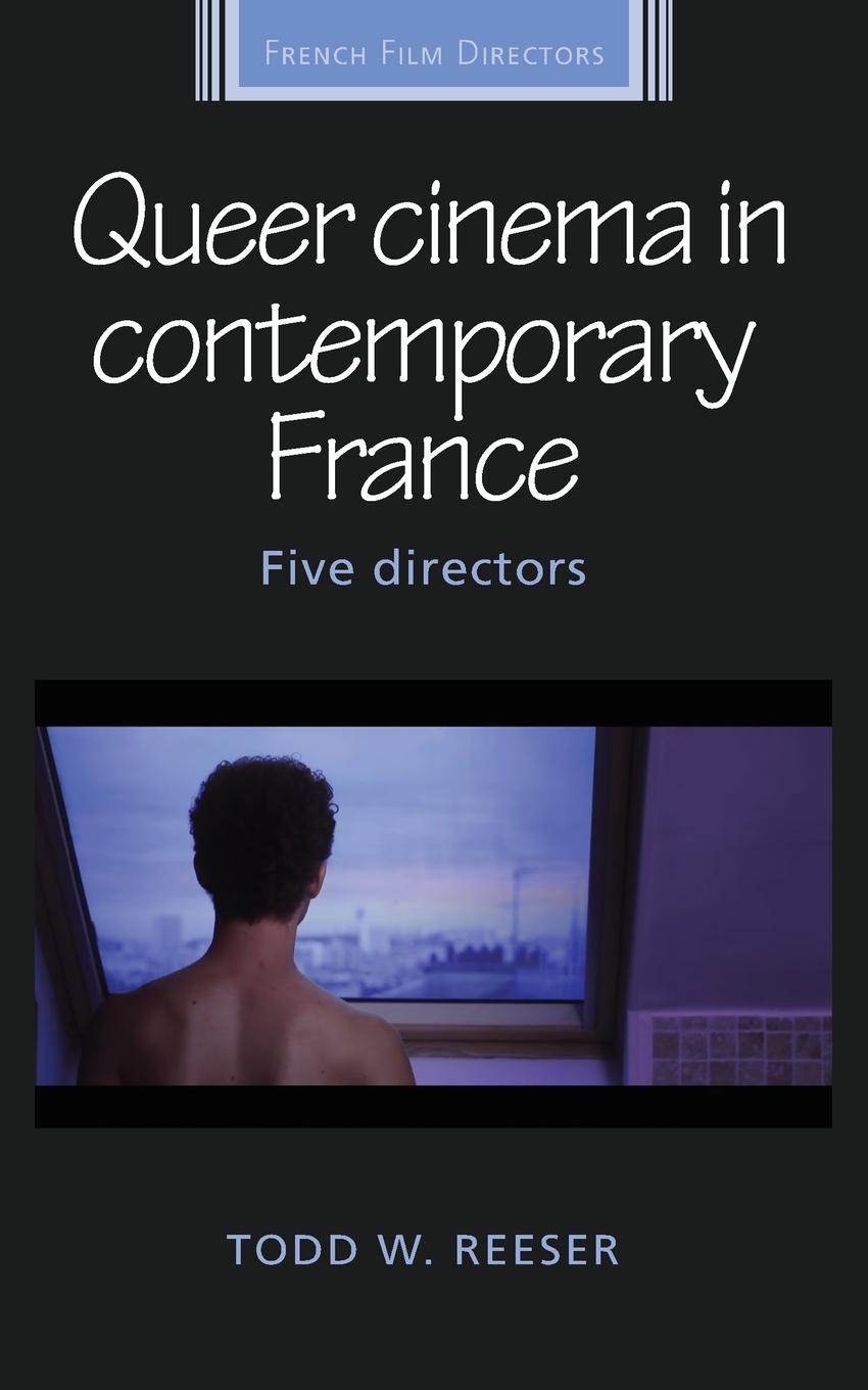 Cover: 9781526182388 | Queer cinema in contemporary France | Five directors | Todd Reeser