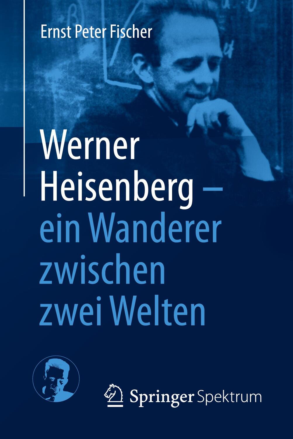 Cover: 9783662434413 | Werner Heisenberg - ein Wanderer zwischen zwei Welten | Fischer | Buch