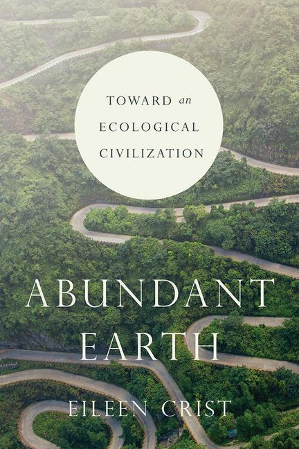 Cover: 9780226596808 | Abundant Earth | Toward an Ecological Civilization | Eileen Crist