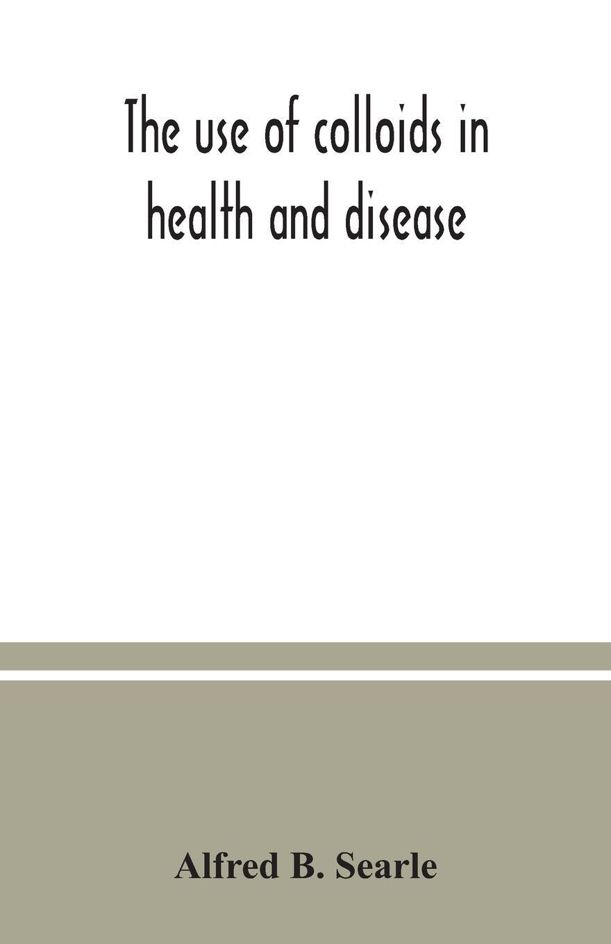 Cover: 9789354037481 | The use of colloids in health and disease | Alfred B. Searle | Buch
