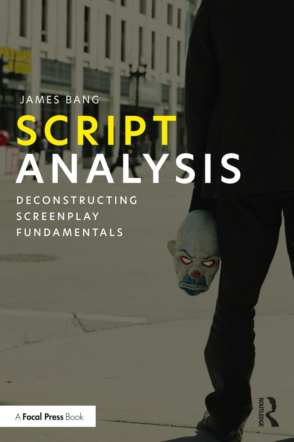 Cover: 9780367687397 | Script Analysis | Deconstructing Screenplay Fundamentals | James Bang