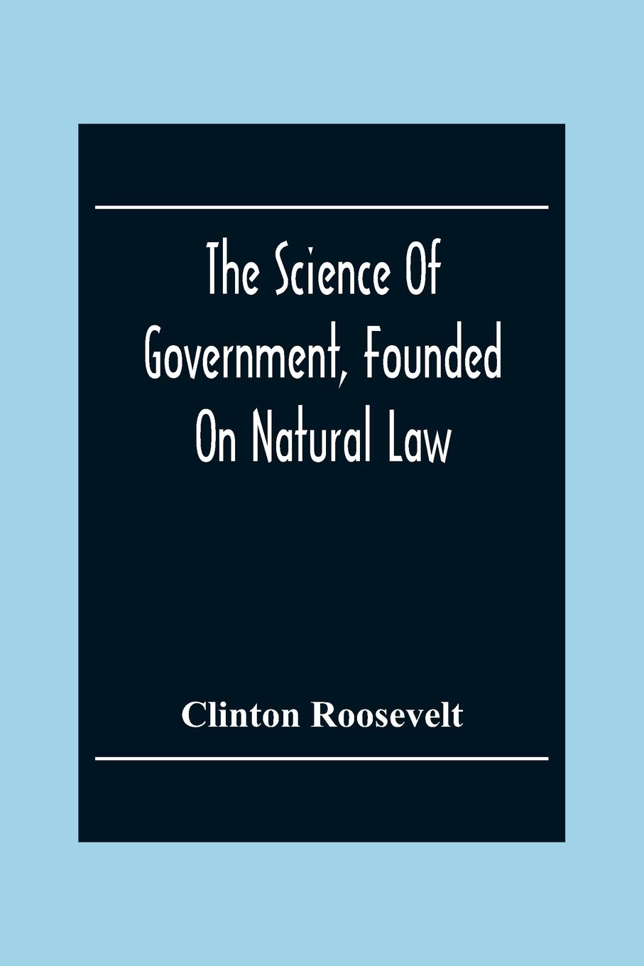 Cover: 9789354305641 | The Science Of Government, Founded On Natural Law | Clinton Roosevelt