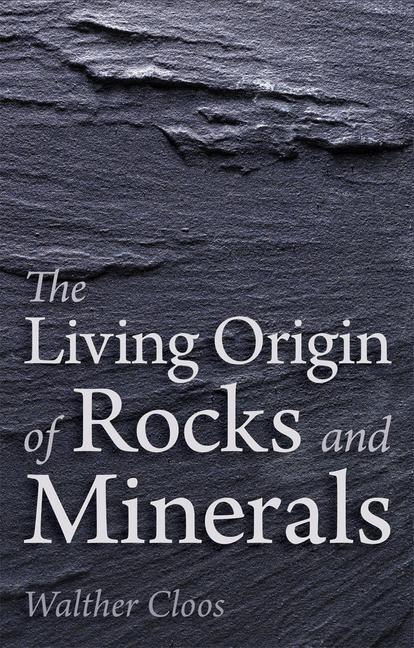 Cover: 9781782501732 | The Living Origin of Rocks and Minerals | Walther Cloos | Taschenbuch