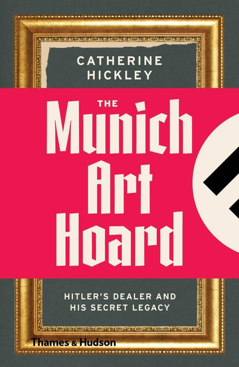 Cover: 9780500292570 | The Munich Art Hoard | Hitler's Dealer and His Secret Legacy | Hickley