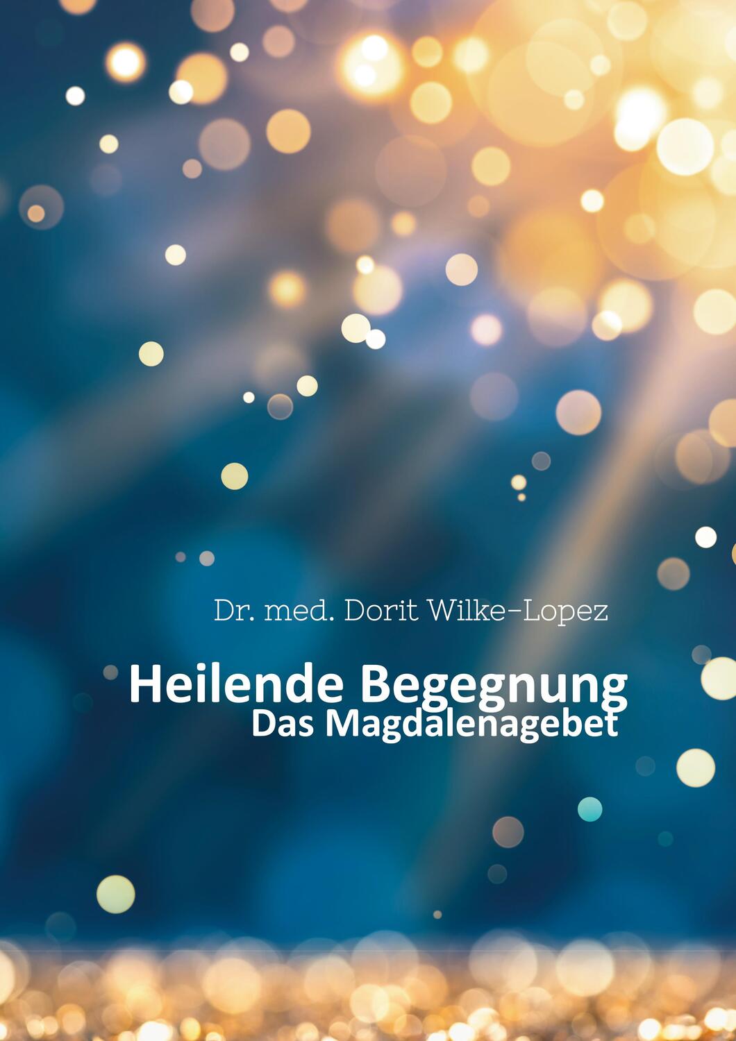 Cover: 9783756870158 | Heilende Begegnung | Das Magdalenagebet | Dorit Wilke-Lopez | Buch