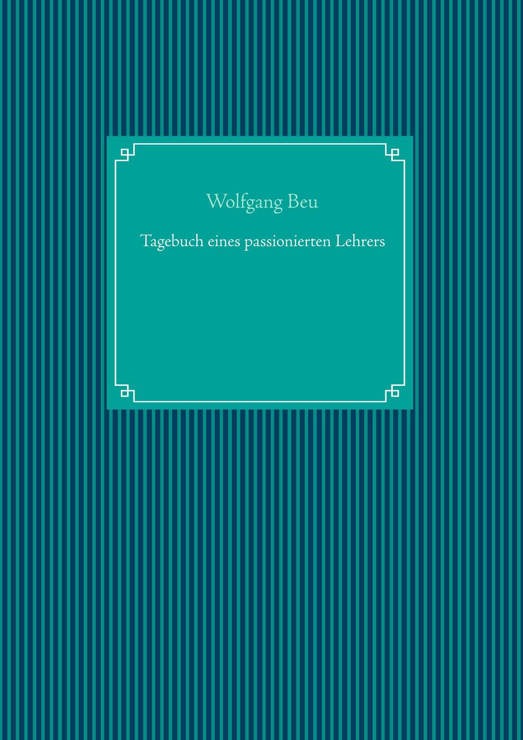 Cover: 9783750416284 | Tagebuch eines passionierten Lehrers | Wolfgang Beu | Taschenbuch