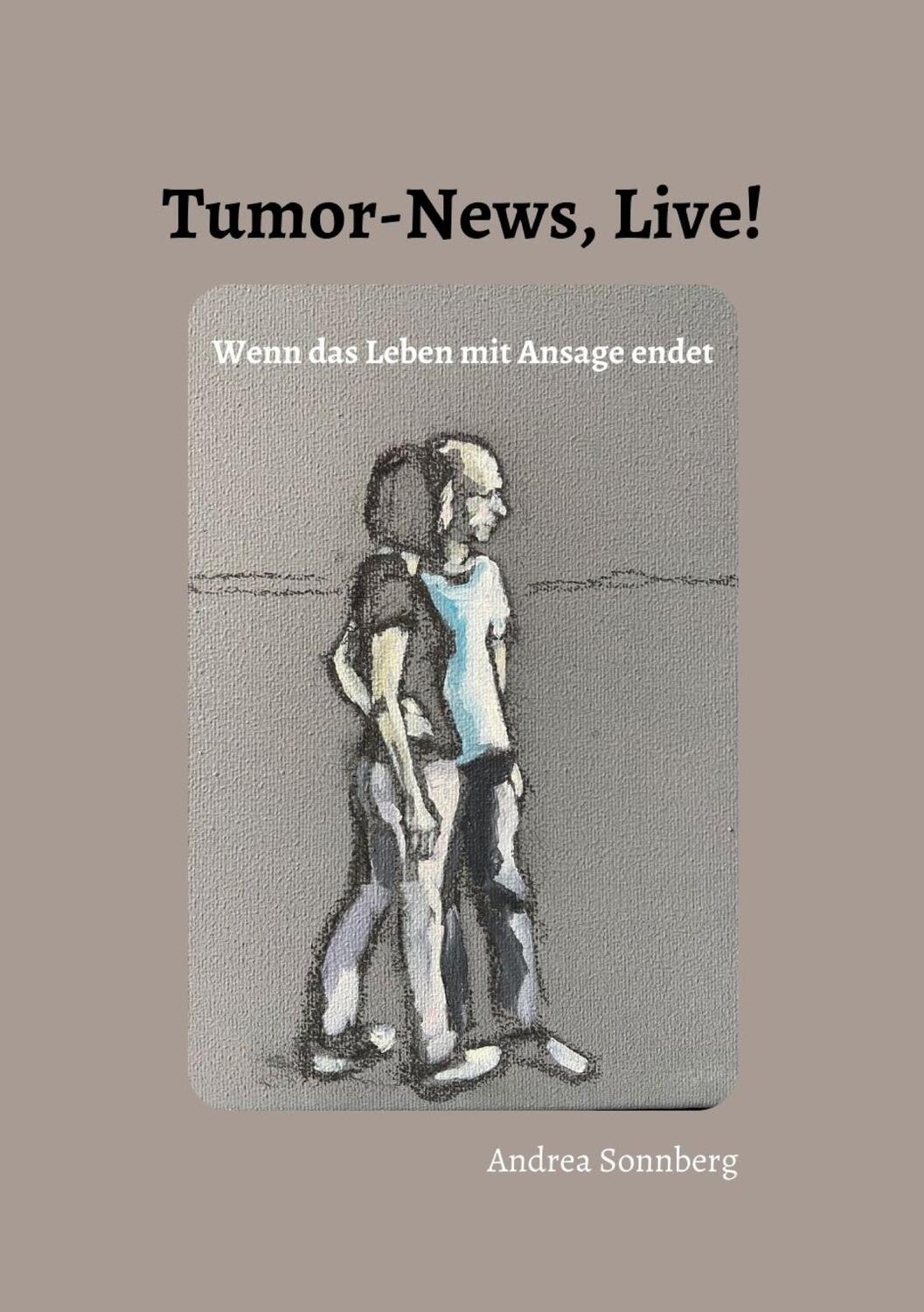 Cover: 9783755725947 | Tumor-News, Live! | Wenn das Leben mit Ansage endet | Andrea Sonnberg
