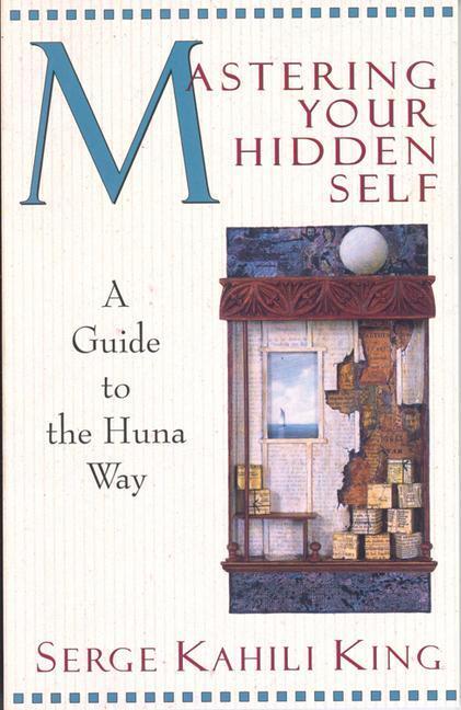 Cover: 9780835605915 | Mastering Your Hidden Self: Guide to the Huna Way | Serge Kahili King