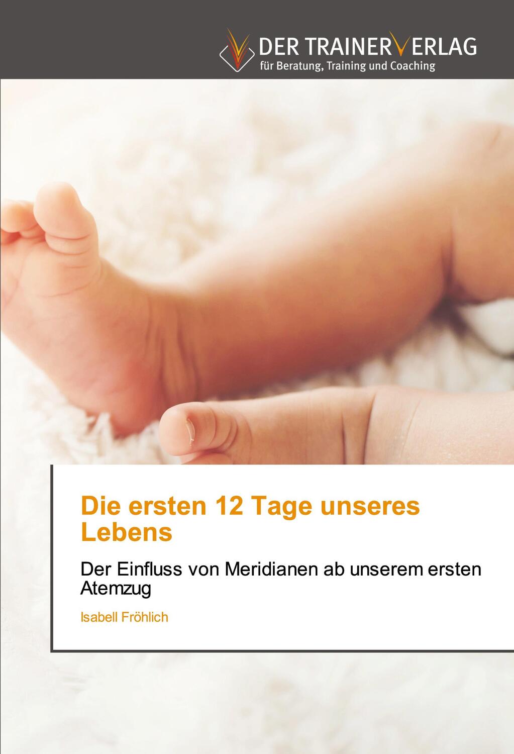 Cover: 9786200769954 | Die ersten 12 Tage unseres Lebens | Isabell Fröhlich | Taschenbuch