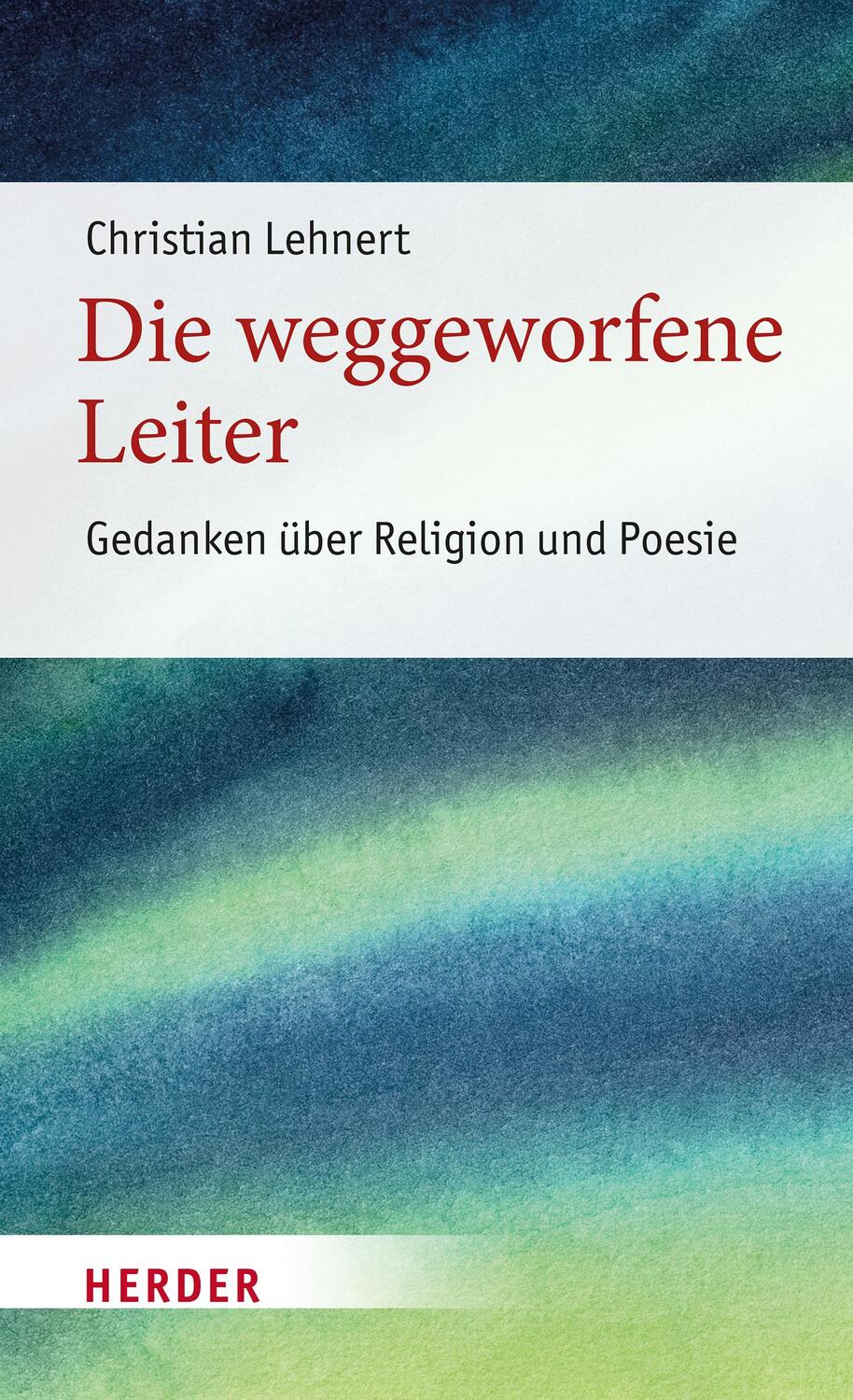 Cover: 9783451394874 | Die weggeworfene Leiter | Gedanken über Religion und Poesie | Lehnert