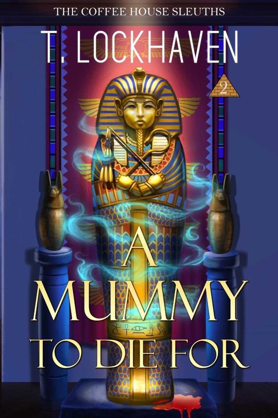 Cover: 9781947744615 | A Mummy to Die For (Book 2) | The Coffee House Sleuths | T. Lockhaven