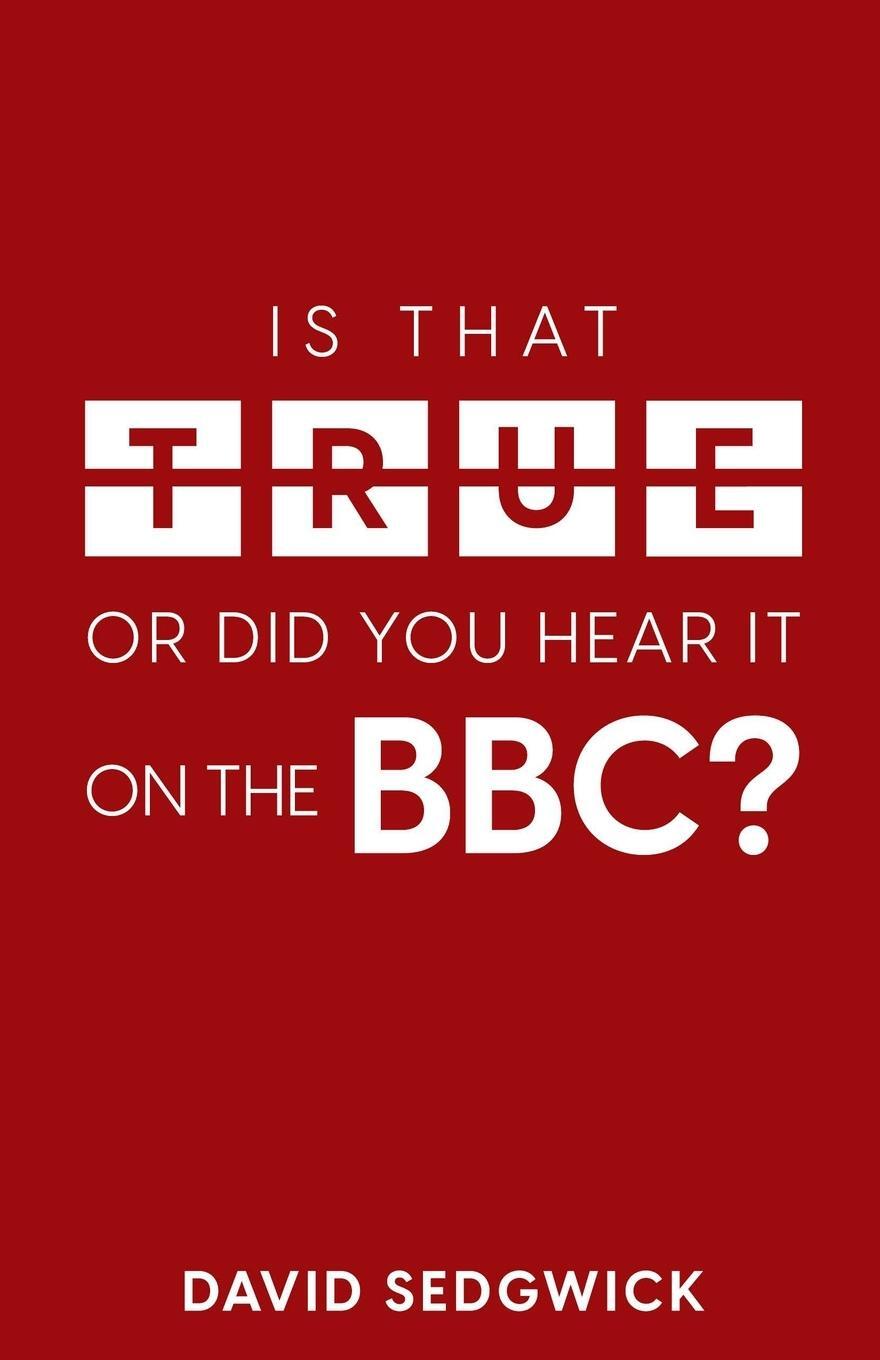 Cover: 9781999359171 | Is That True Or Did You Hear It On The BBC? | David Sedgwick | Buch