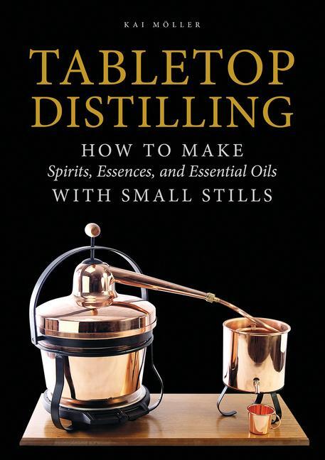 Cover: 9780764355110 | Tabletop Distilling: How to Make Spirits, Essences, and Essential...