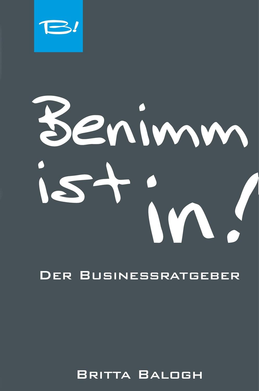 Cover: 9783961330706 | Benimm ist in! | Der Businessratgeber | Britta Balogh | Taschenbuch
