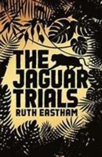 Cover: 9781911342632 | The Jaguar Trials | Play the game. Escape the jungle. | Ruth Eastham