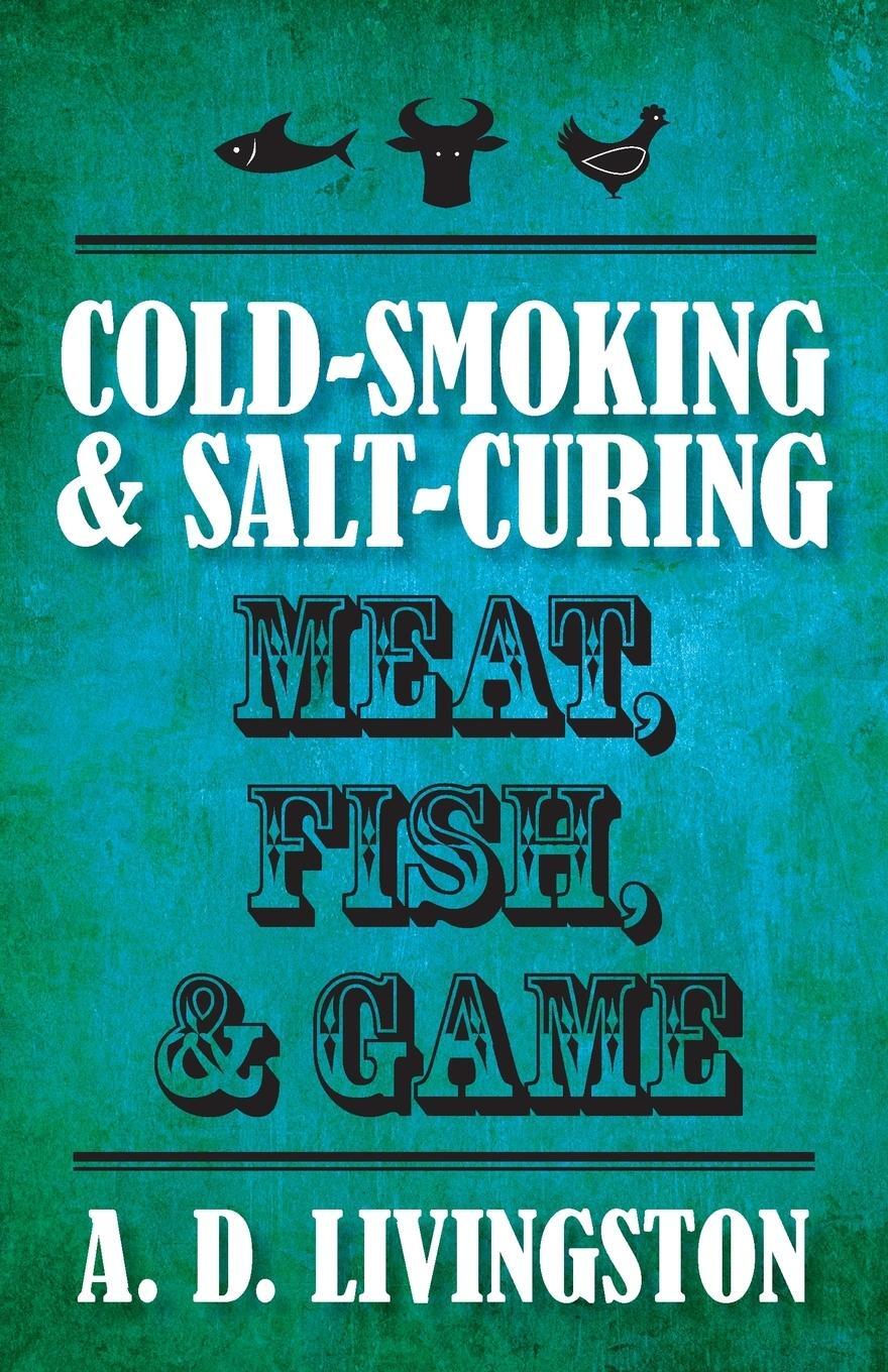 Cover: 9781599219820 | Cold-Smoking &amp; Salt-Curing Meat, Fish, &amp; Game | A. D. Livingston