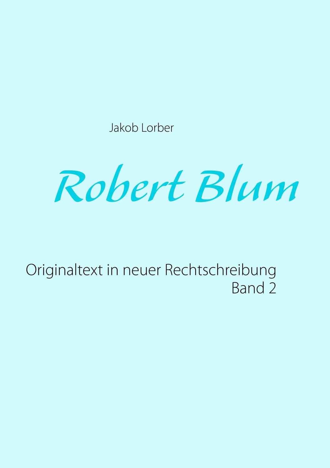 Cover: 9783739232676 | Robert Blum 2 | Originaltext in neuer Rechtschreibung | Jakob Lorber