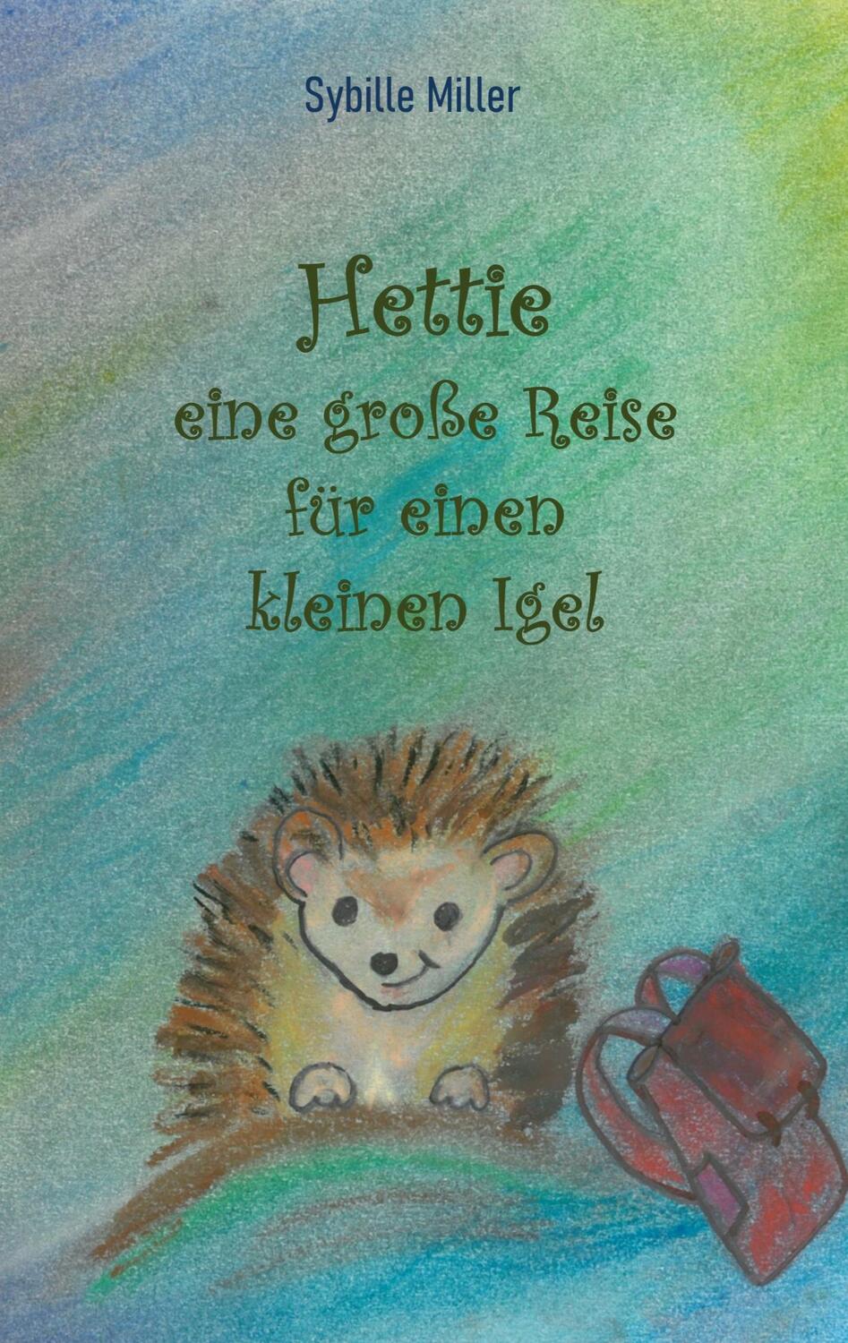 Cover: 9783752627022 | Hettie - eine große Reise für einen kleinen Igel | Sybille Miller