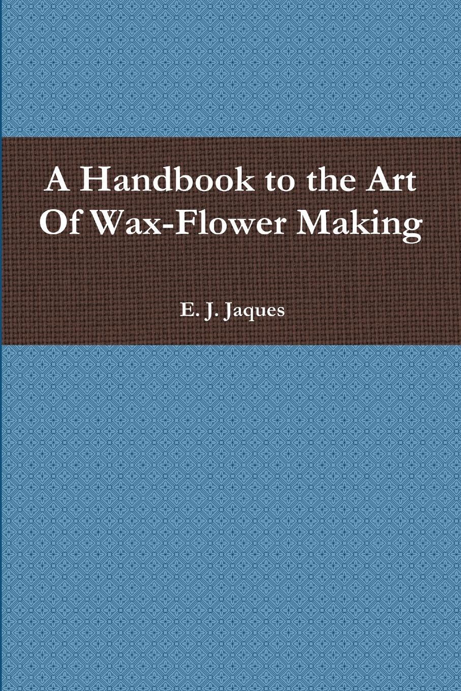 Cover: 9781300264583 | A Handbook to the Art Of Wax-Flower Making | E. J. Jaques | Buch