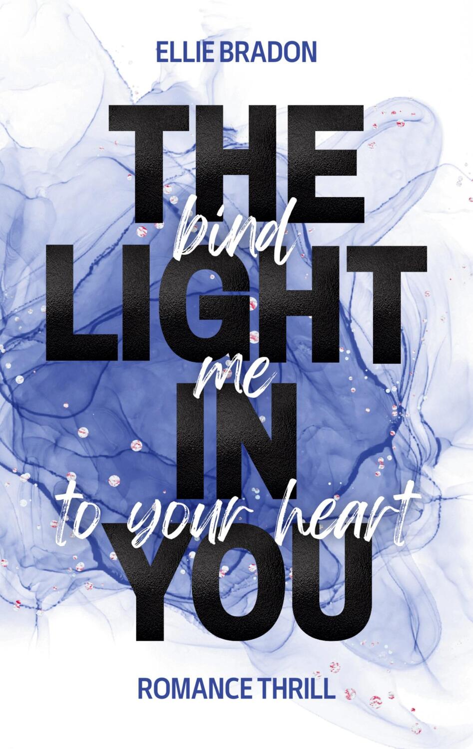Cover: 9783758305061 | THE LIGHT IN YOU - Bind Me To Your Heart | Ellie Bradon | Taschenbuch