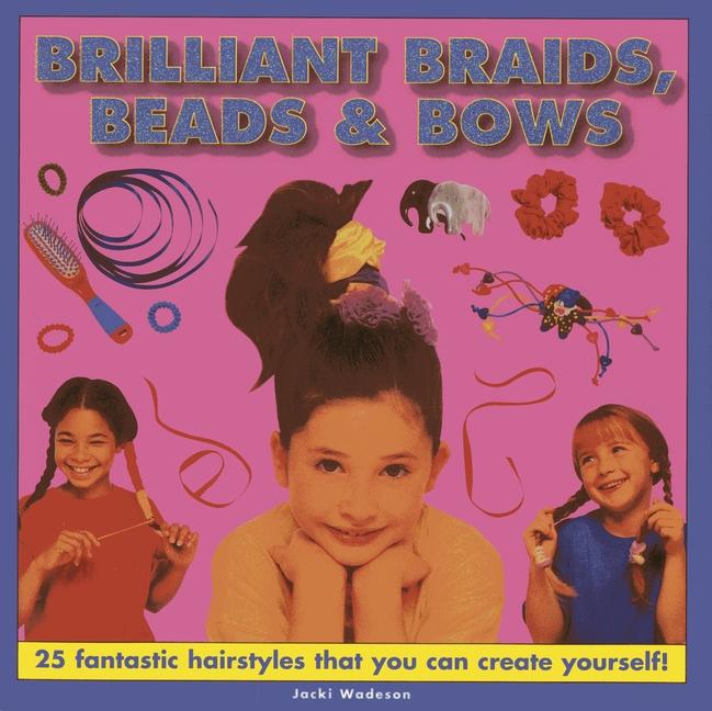 Cover: 9781843227571 | Brilliant Braids, Beads &amp; Bows: 25 Fantastic Hairstyles That You...