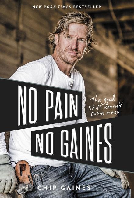 Cover: 9780785237914 | No Pain, No Gaines: The Good Stuff Doesn't Come Easy | Chip Gaines