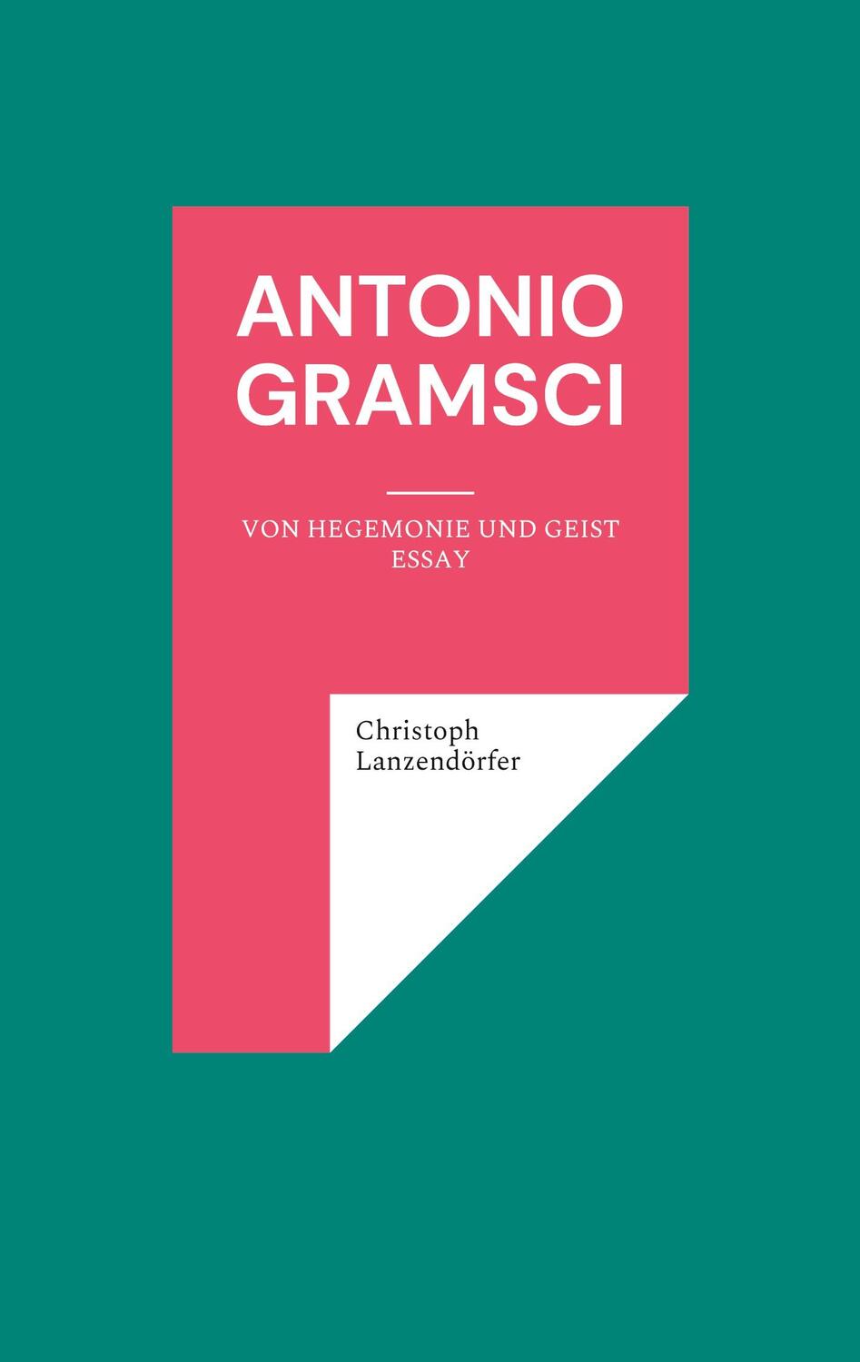 Cover: 9783754322611 | Antonio Gramsci | Von Hegemonie und Geist | Christoph Lanzendörfer