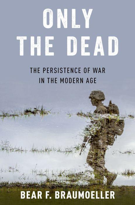 Cover: 9780197624272 | Only the Dead | The Persistence of War in the Modern Age | Braumoeller
