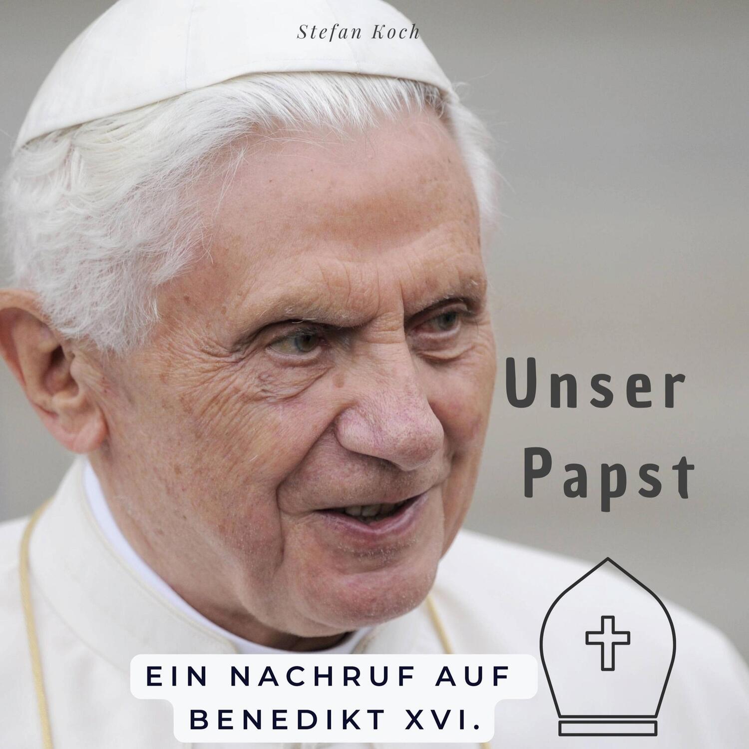 Cover: 9783750534148 | Unser Papst | Ein Nachruf auf Benedikt XVI. | Stefan Koch | Buch