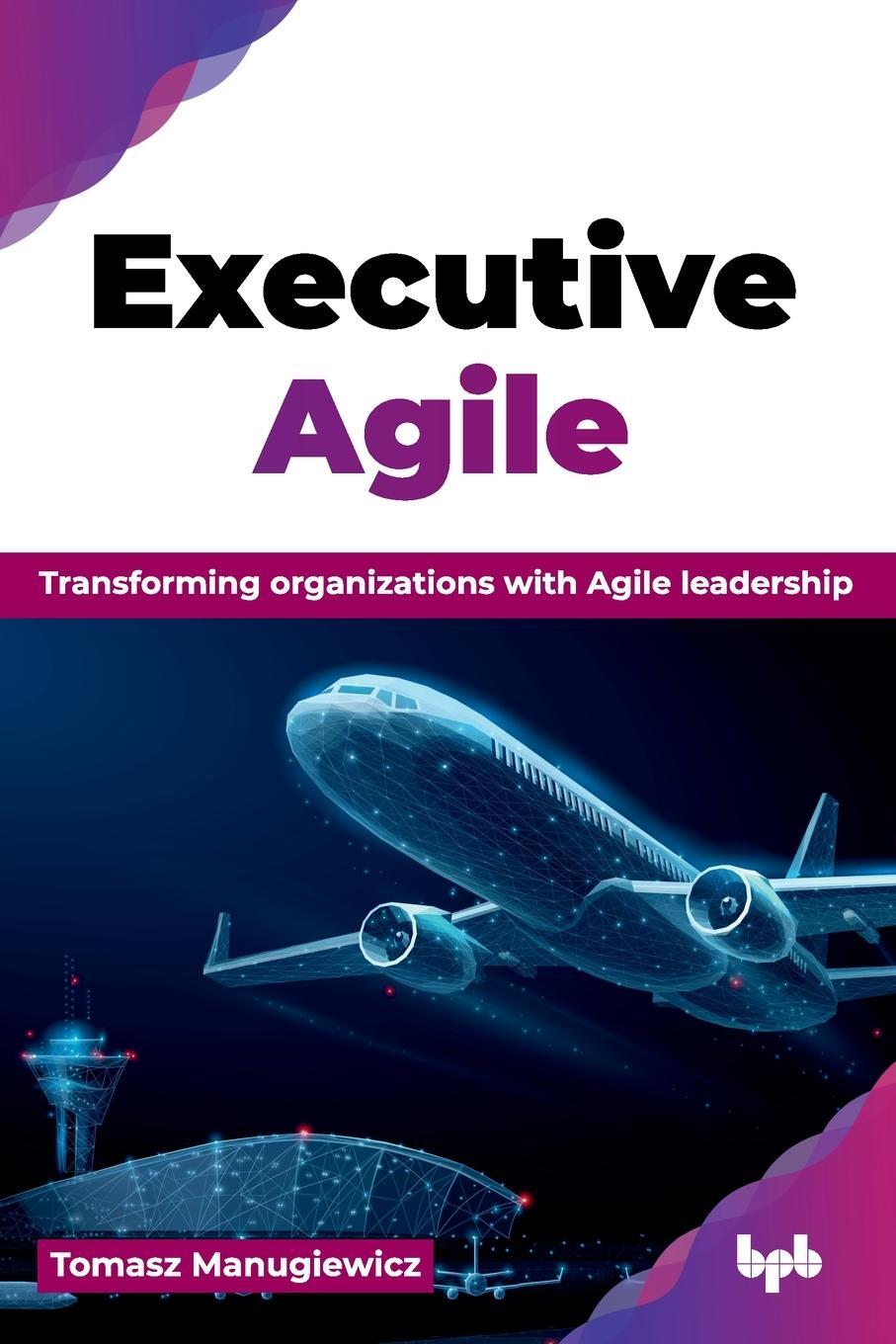 Cover: 9789365893717 | Executive Agile | Tomasz Manugiewicz | Taschenbuch | Paperback | 2024