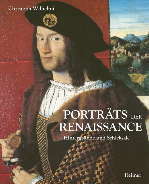 Cover: 9783496014324 | Porträts der Renaissance | Hintergründe und Schicksale | Wilhelmi
