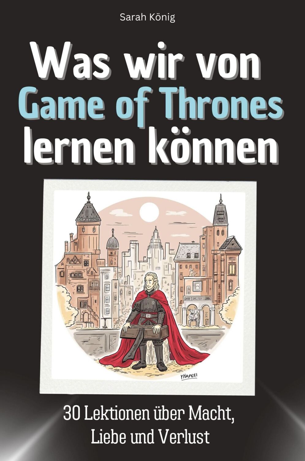 Cover: 9783759115782 | Was wir von Game of Thrones lernen können | Sarah König | Taschenbuch