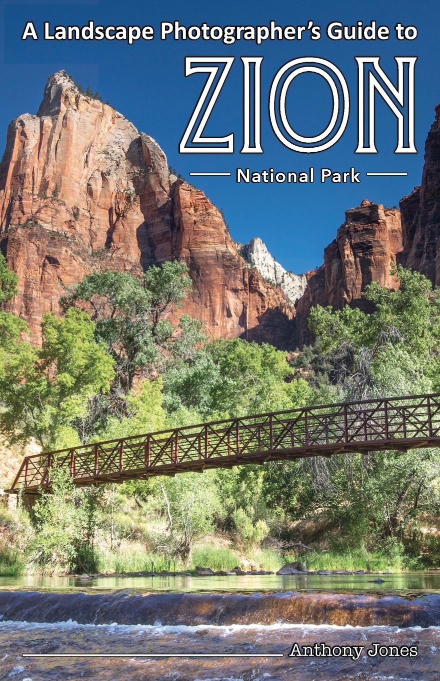 Cover: 9781732168015 | A Landscape Photographer's Guide to Zion National Park | Anthony Jones